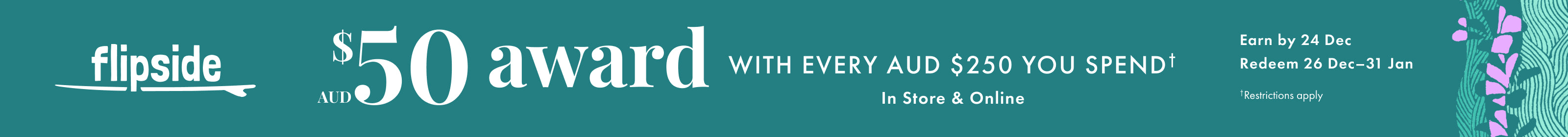 Tommy Bahama Australia Flipside Offer. Earn AUD $50 Award with every AUD $250 you spend in store and online. Earn by 24 December 2025. Restrictions apply.